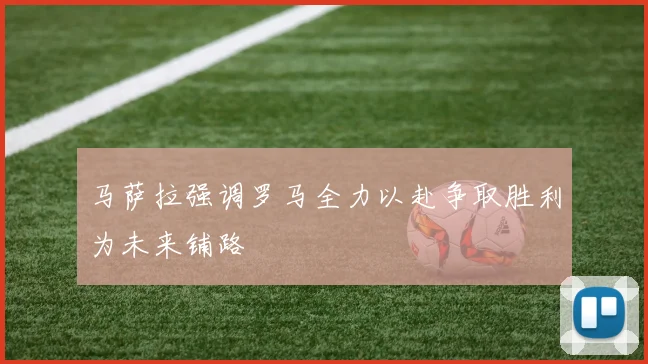 马萨拉强调罗马全力以赴争取胜利为未来铺路